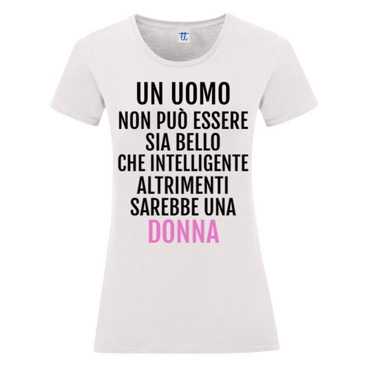 T-Shirt SARCASTICO Donna Cotone Organico Inspire "UN UOMO NON PUÒ ESSERE SIA BELLO CHE INTELLIGENTE. ALTRIMENTI SAREBBE UNA DONNA"