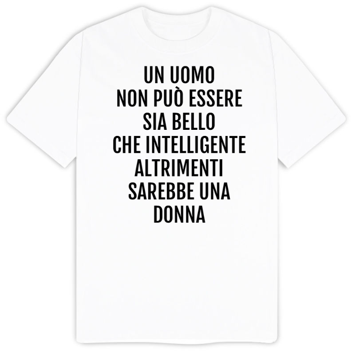 T-Shirt SARCASTICO Uomo Cotone Organico Inspire "UN UOMO NON PUÒ ESSERE SIA BELLO CHE INTELLIGENTE. ALTRIMENTI SAREBBE UNA DONNA"