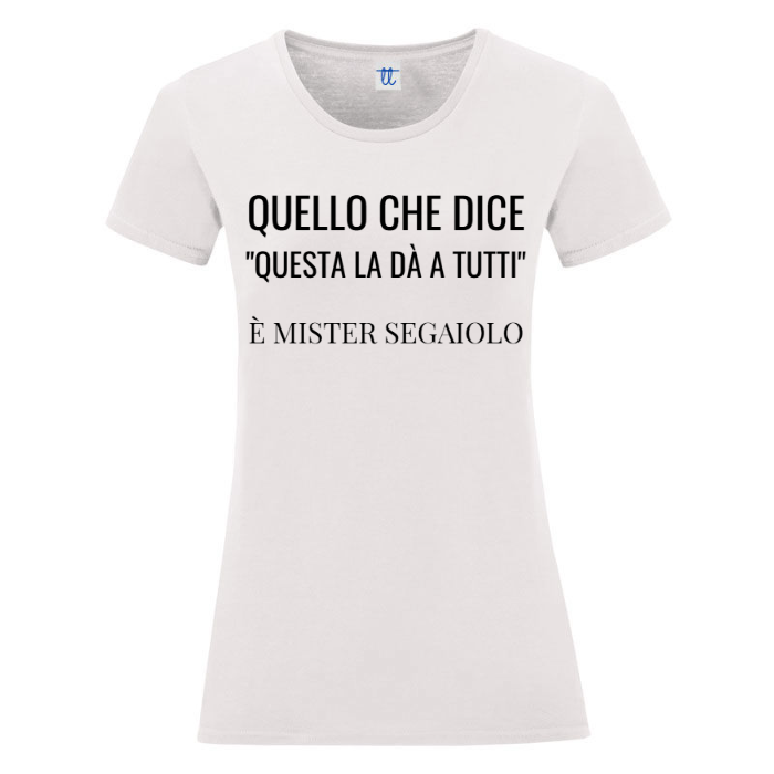 T-Shirt SARCASTICO Donna Cotone Organico Inspire "QUELLO CHE DICE "QUESTA LA DÀ A TUTTI" È MISTER SEGAIOLO"