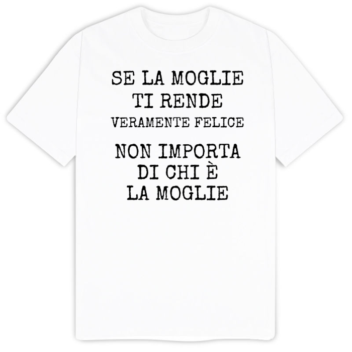 T-Shirt SARCASTICO Uomo Cotone Organico Inspire "SE LA MOGLIE TI RENDE VERAMENTE FELICE NON IMPORTA DI CHI È LA MOGLIE"