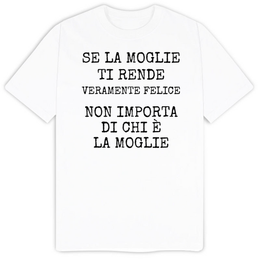 T-Shirt SARCASTICO Uomo Cotone Organico Inspire "SE LA MOGLIE TI RENDE VERAMENTE FELICE NON IMPORTA DI CHI È LA MOGLIE"