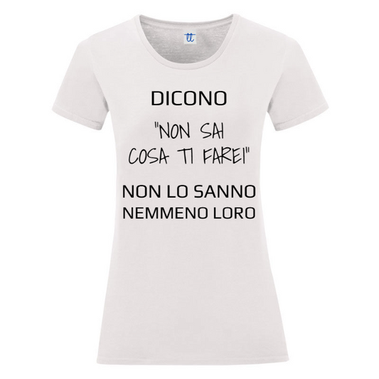 T-Shirt SARCASTICO Donna Cotone Organico Inspire "DICONO"NON SAI COSA TI FAREI" NON LO SANNO NEMMENO LORO"