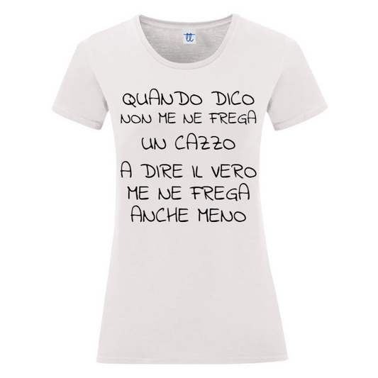 T-Shirt SARCASTICO Donna Cotone Organico Inspire "QUANDO DICO NON ME NE FREGA UN CAZZO A DIRE IL VERO ME NE FREGA ANCHE MENO"