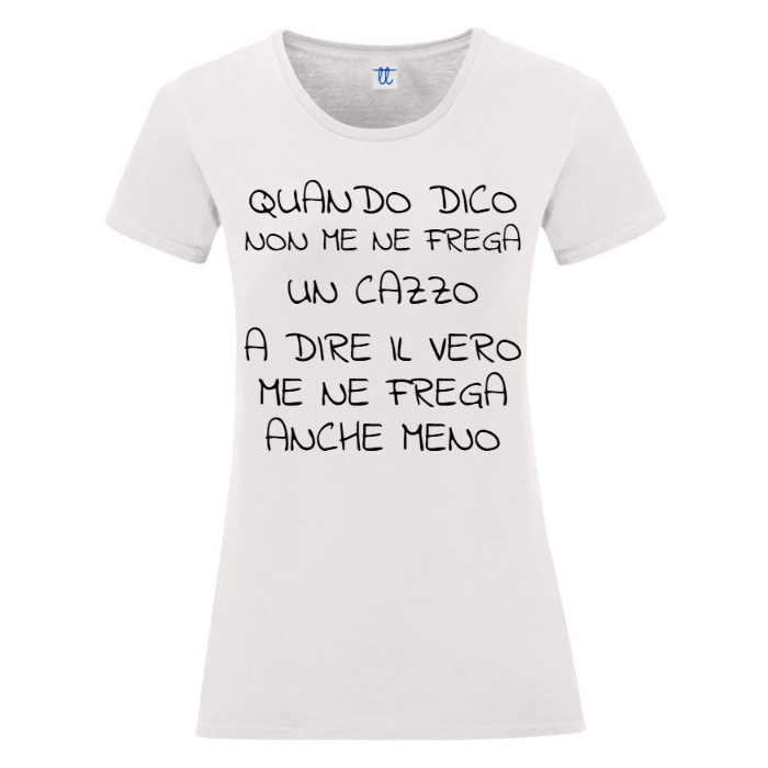 T-Shirt SARCASTICO Donna Cotone Organico Inspire "QUANDO DICO NON ME NE FREGA UN CAZZO A DIRE IL VERO ME NE FREGA ANCHE MENO"