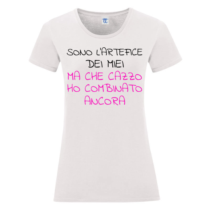 T-Shirt SARCASTICO Donna Cotone Organico Inspire ""SONO L'ARTEFICE DEI MIEI 'MA CHE CAZZO HO COMBINATO ANCORA'"