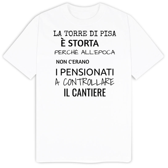 T-Shirt SARCASTICO Uomo Cotone Organico Inspire "LA TORRE DI PISA È STORTA PERCHÈ ALL'EPOCA NON C'ERANO I PENSIONATI A CONTROLLARE IL CANTIERE"