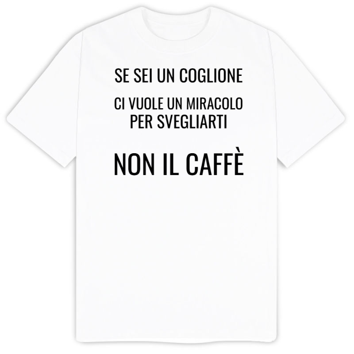 T-Shirt SARCASTICO Uomo Cotone Organico Inspire "SE SEI UN COGLIONE CI VUOLE UN MIRACOLO PER SVEGLIARTI, NON IL CAFFÈ"