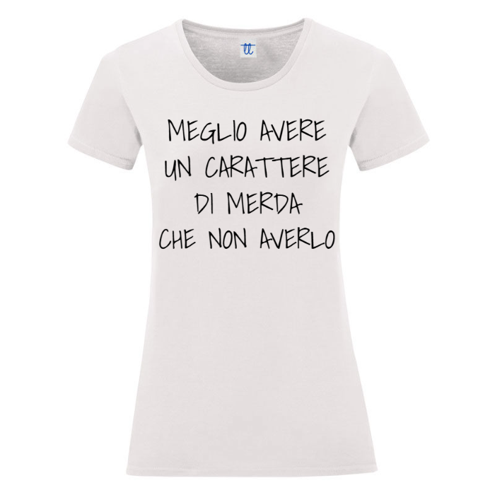T-Shirt SARCASTICO Donna Cotone Organico Inspire "MEGLIO AVERE UN CARATTERE DI MERDA CHE NON AVERLO"