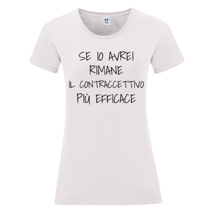 T-Shirt SARCASTICO Donna Cotone Organico Inspire "SE IO AVREI RIMANE IL CONTRACCETTIVO PIÙ  EFFICACE"