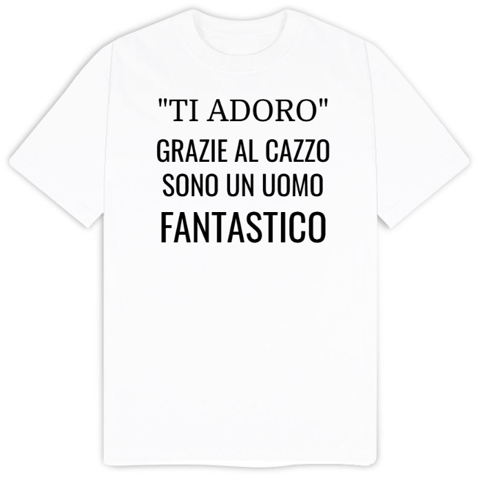 T-Shirt SARCASTICO Uomo Cotone Organico Inspire "TI ADORO GRAZIE AL CAZZO SONO UN UOMO FANTASTICO"