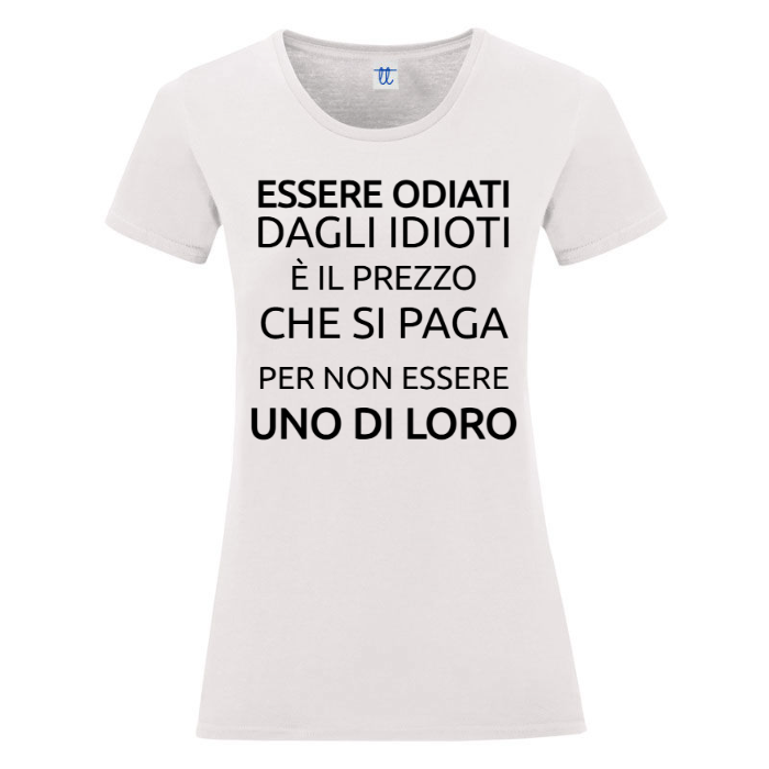 T-Shirt SARCASTICO Donna Cotone Organico Inspire "ESSERE ODIATI DAGLI IDIOTI È IL PREZZO CHE SI PAGA PER NON ESSERE UNO DI LORO"