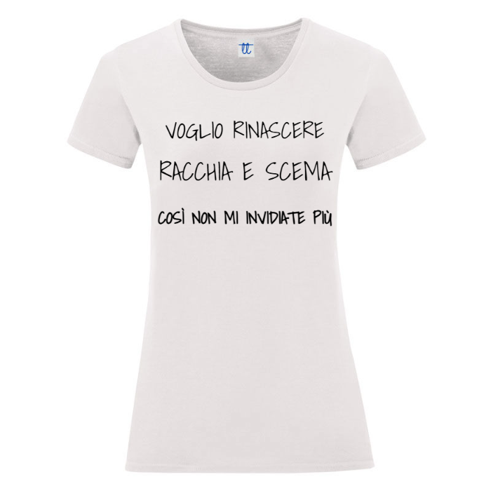 T-Shirt SARCASTICO Donna Cotone Organico Inspire "VOGLIO RINASCERE RACCHIA E SCEMA COSÌ NON MI INVIDIATE PIÙ"