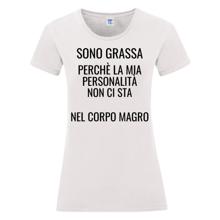 T-Shirt SARCASTICO Donna Cotone Organico Inspire " SONO GRASSA PERCHÈ LA MIA PERSONALITÀ NON CI STA NEL CORPO MAGRO"