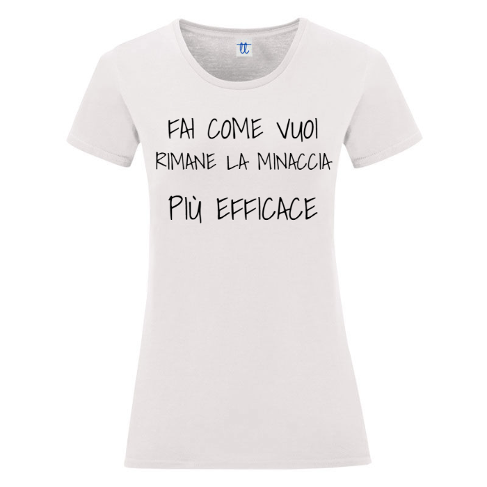 T-Shirt SARCASTICO Donna Cotone Organico Inspire "FAI COME VUOI RIMANE LA MINACCIA PIÙ EFFICACE"