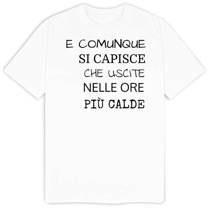 T-Shirt SARCASTICO Uomo Cotone Organico Inspire "E COMUNQUE SI CAPISCE CHE USCITE NELLE ORE PIÙ CALDE"