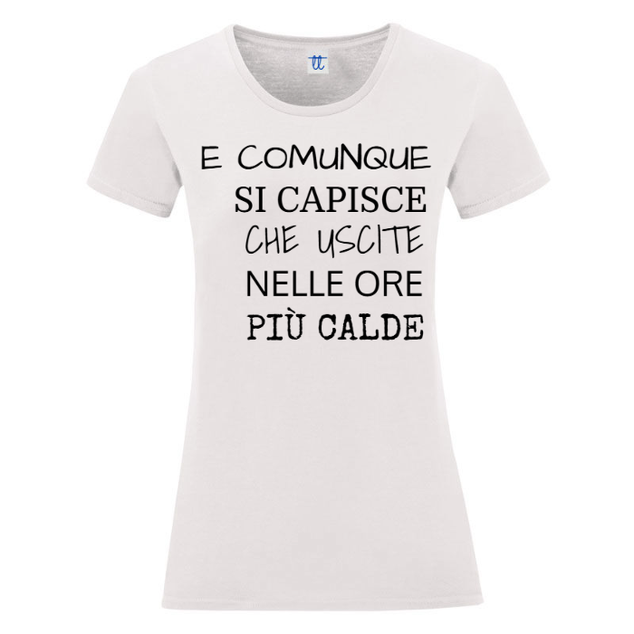 T-Shirt SARCASTICO Donna Cotone Organico Inspire "E COMUNQUE SI CAPISCE CHE USCITE NELLE ORE PIÙ CALDE"