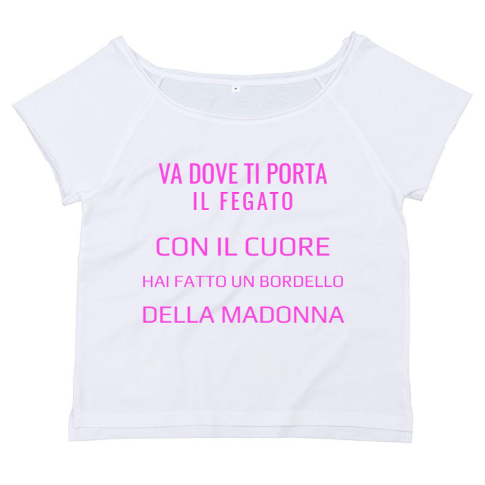 T-Shirt SARCASTICO Donna Flashdance Mantis "VA DOVE TI PORTA IL FEGATO CON IL CUORE HAI FATTO UN BORDELLO DELLA MADONNA"